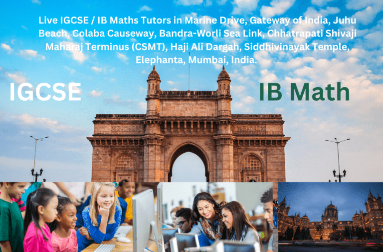 Live IGCSE / IB Maths Tutors in Marine Drive, Gateway of India, Juhu Beach, Colaba Causeway, Bandra-Worli Sea Link, Chhatrapati Shivaji Maharaj Terminus (CSMT), Haji Ali Dargah, Siddhivinayak Temple, Elephanta, Mumbai, India.